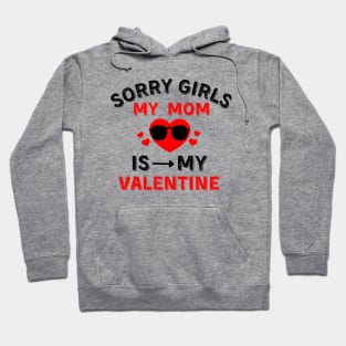 Sorry gril my mom is my Valentine Hoodie